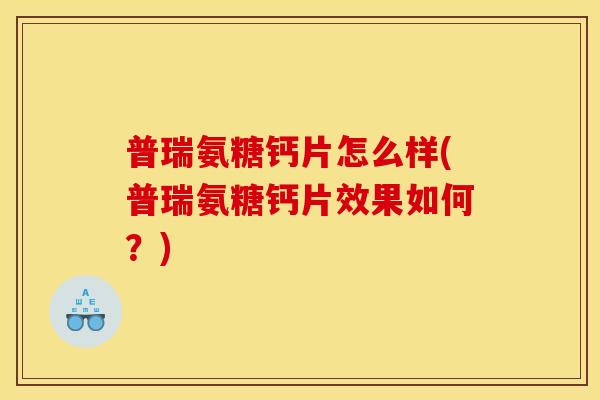 普瑞氨糖钙片怎么样(普瑞氨糖钙片效果如何？)-第1张图片-关节骑士