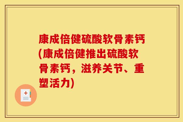 康成倍健硫酸软骨素钙(康成倍健推出硫酸软骨素钙，滋养关节、重塑活力)