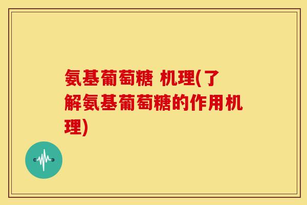 氨基葡萄糖 机理(了解氨基葡萄糖的作用机理)-第1张图片-关节骑士 氨基葡萄糖 机理(了解氨基葡萄糖的作用机理)-第1张图片-关节骑士
