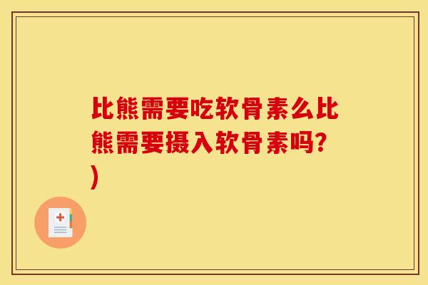 比熊需要吃软骨素么比熊需要摄入软骨素吗？)