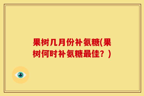 果树几月份补氨糖(果树何时补氨糖最佳？)-第1张图片-关节骑士