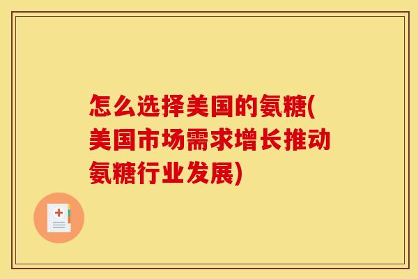 怎么选择美国的氨糖(美国市场需求增长推动氨糖行业发展)-第1张图片-关节骑士