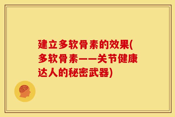 建立多软骨素的效果(多软骨素——关节健康达人的秘密武器)