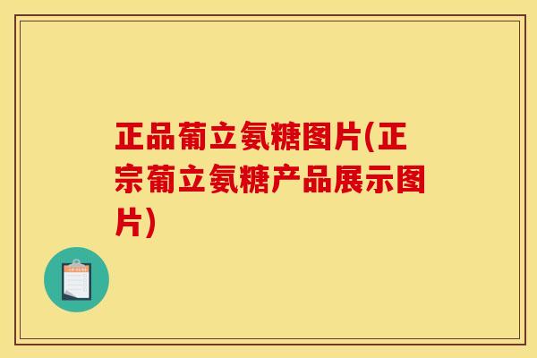 正品葡立氨糖图片(正宗葡立氨糖产品展示图片)