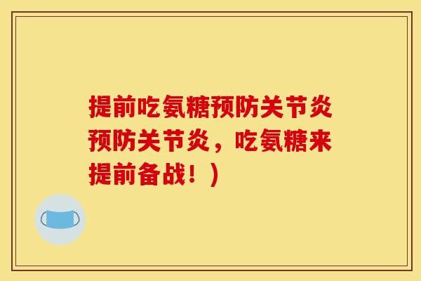 提前吃氨糖预防关节炎预防关节炎，吃氨糖来提前备战！)