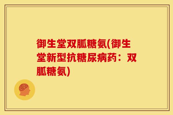 御生堂双胍糖氨(御生堂新型抗糖尿病药：双胍糖氨)