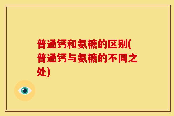 普通钙和氨糖的区别(普通钙与氨糖的不同之处)-第1张图片-关节骑士 普通钙和氨糖的区别(普通钙与氨糖的不同之处)-第1张图片-关节骑士
