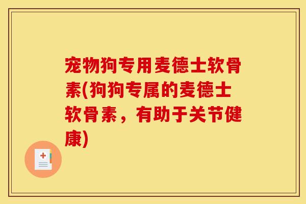 宠物狗专用麦德士软骨素(狗狗专属的麦德士软骨素,有助于关节健康)-第1张图片-关节骑士 宠物狗专用麦德士软骨素(狗狗专属的麦德士软骨素,有助于关节健康)-第1张图片-关节骑士