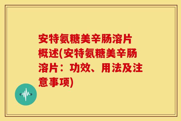 安特氨糖美辛肠溶片 概述(安特氨糖美辛肠溶片：功效、用法及注意事项)