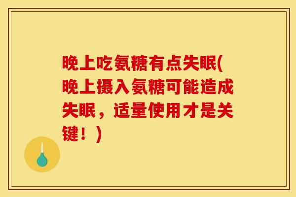 晚上吃氨糖有点失眠(晚上摄入氨糖可能造成失眠，适量使用才是关键！)-第1张图片-关节骑士