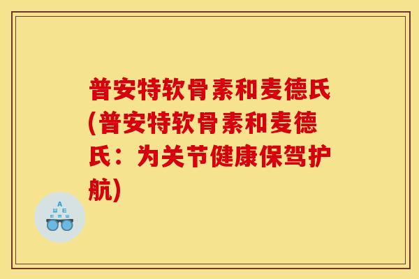 普安特软骨素和麦德氏(普安特软骨素和麦德氏：为关节健康保驾护航)