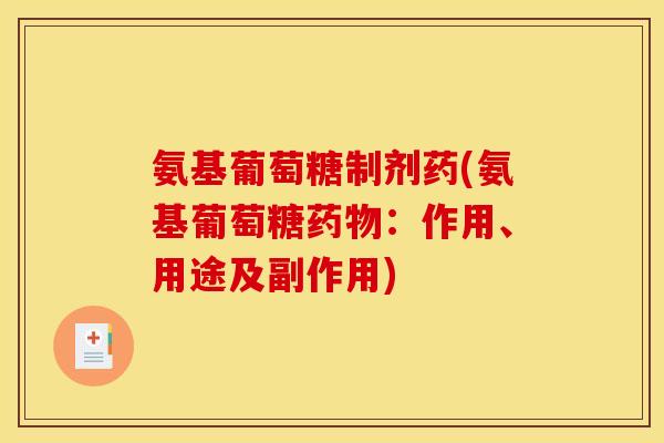 氨基葡萄糖制剂药(氨基葡萄糖药物：作用、用途及副作用)