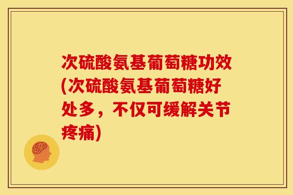 次硫酸氨基葡萄糖功效(次硫酸氨基葡萄糖好处多，不仅可缓解关节疼痛)-第1张图片-关节骑士
