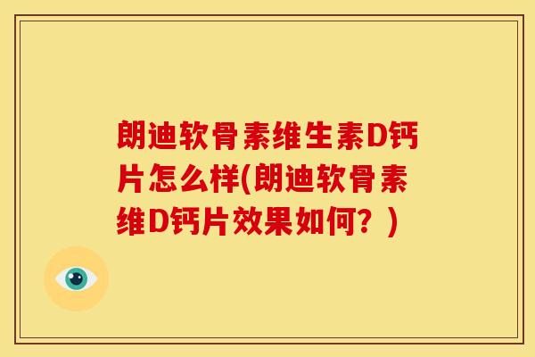 朗迪软骨素维生素D钙片怎么样(朗迪软骨素维D钙片效果如何?)-第1张图片-关节骑士 朗迪软骨素维生素D钙片怎么样(朗迪软骨素维D钙片效果如何?)-第1张图片-关节骑士
