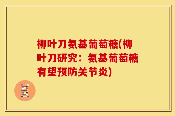 柳叶刀氨基葡萄糖(柳叶刀研究：氨基葡萄糖有望预防关节炎)