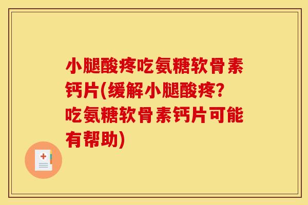 小腿酸疼吃氨糖软骨素钙片(缓解小腿酸疼?吃氨糖软骨素钙片可能有帮助)-第1张图片-关节骑士 小腿酸疼吃氨糖软骨素钙片(缓解小腿酸疼?吃氨糖软骨素钙片可能有帮助)-第1张图片-关节骑士