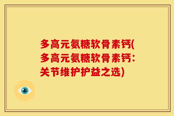 多高元氨糖软骨素钙(多高元氨糖软骨素钙：关节维护护益之选)