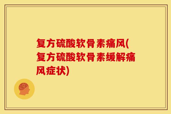 复方硫酸软骨素痛风(复方硫酸软骨素缓解痛风症状)