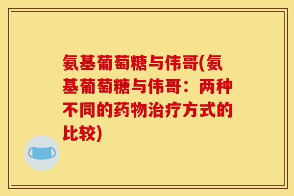 氨基葡萄糖与伟哥(氨基葡萄糖与伟哥：两种不同的药物治疗方式的比较)