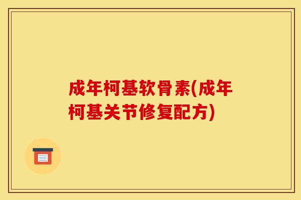 成年柯基软骨素(成年柯基关节修复配方)-第1张图片-关节骑士