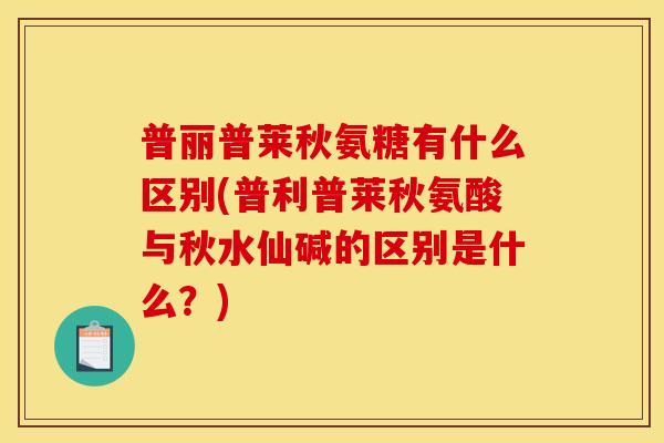 普丽普莱秋氨糖有什么区别(普利普莱秋氨酸与秋水仙碱的区别是什么？)