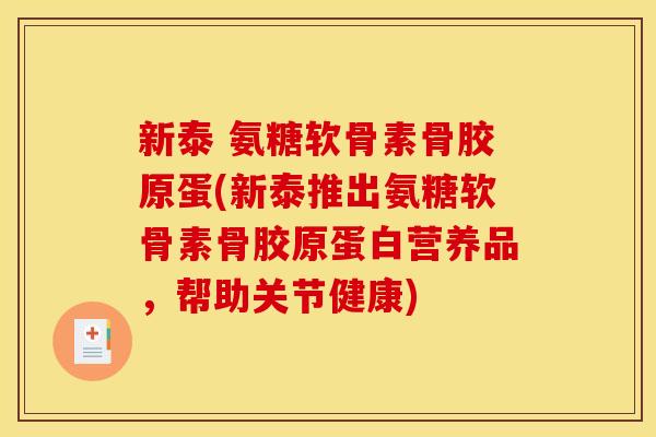 新泰 氨糖软骨素骨胶原蛋(新泰推出氨糖软骨素骨胶原蛋白营养品，帮助关节健康)
