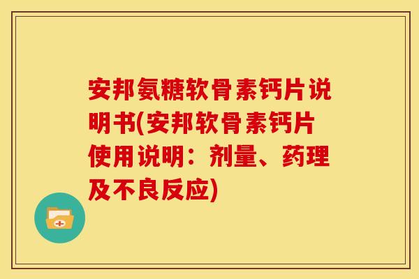 安邦氨糖软骨素钙片说明书(安邦软骨素钙片使用说明：剂量、药理及不良反应)