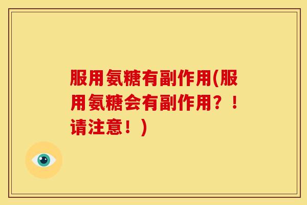 服用氨糖有副作用(服用氨糖会有副作用？！请注意！)