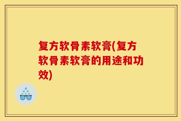 复方软骨素软膏(复方软骨素软膏的用途和功效)-第1张图片-关节骑士 复方软骨素软膏(复方软骨素软膏的用途和功效)-第1张图片-关节骑士