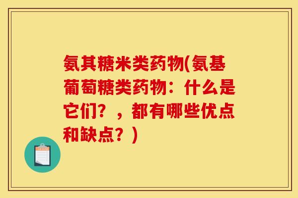 氨其糖米类药物(氨基葡萄糖类药物：什么是它们？，都有哪些优点和缺点？)