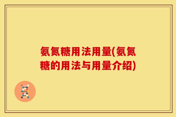 氨氮糖用法用量(氨氮糖的用法与用量介绍)