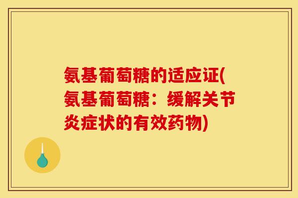 氨基葡萄糖的适应证(氨基葡萄糖：缓解关节炎症状的有效药物)-第1张图片-关节骑士