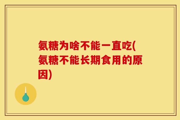 氨糖为啥不能一直吃(氨糖不能长期食用的原因)
