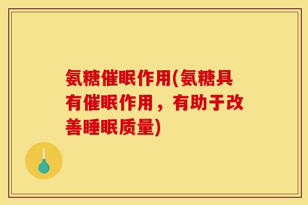 氨糖催眠作用(氨糖具有催眠作用，有助于改善睡眠质量)