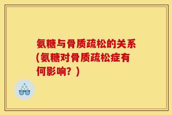 氨糖与骨质疏松的关系(氨糖对骨质疏松症有何影响？)