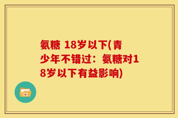 氨糖 18岁以下(青少年不错过：氨糖对18岁以下有益影响)-第1张图片-关节骑士