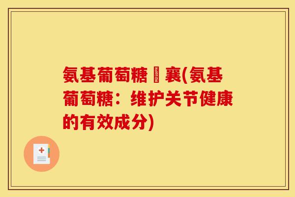 氨基葡萄糖旼襄(氨基葡萄糖：维护关节健康的有效成分)