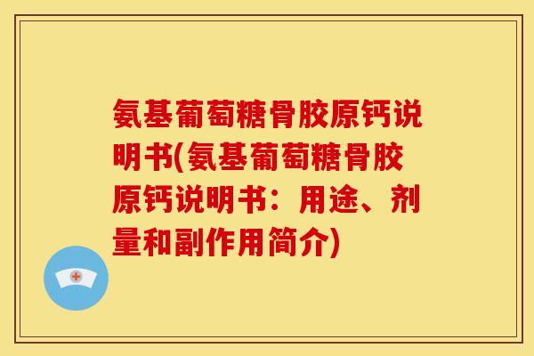 氨基葡萄糖骨胶原钙说明书(氨基葡萄糖骨胶原钙说明书：用途、剂量和副作用简介)