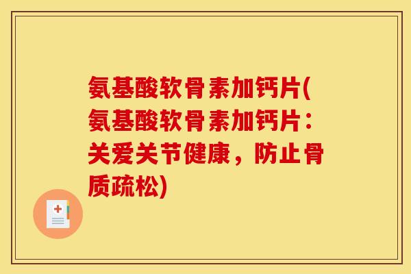 氨基酸软骨素加钙片(氨基酸软骨素加钙片：关爱关节健康，防止骨质疏松)