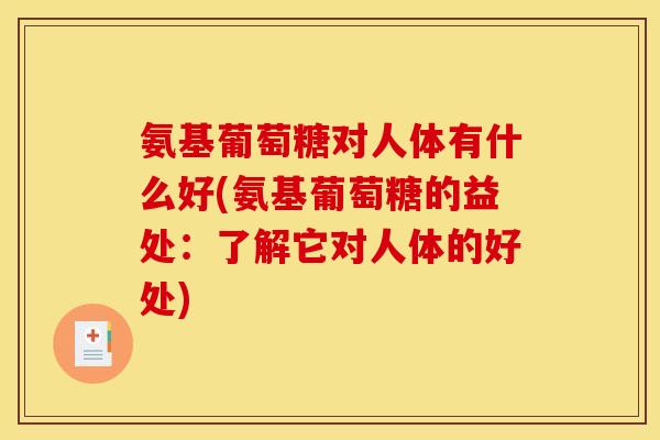 氨基葡萄糖对人体有什么好(氨基葡萄糖的益处：了解它对人体的好处)-第1张图片-关节骑士