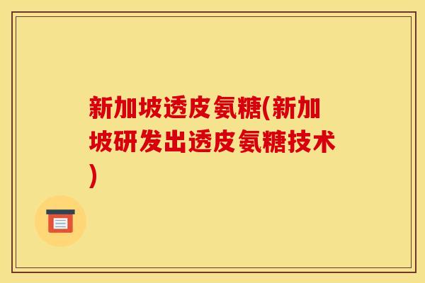 新加坡透皮氨糖(新加坡研发出透皮氨糖技术)