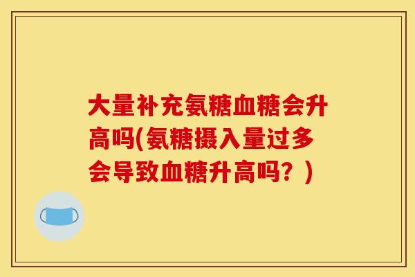 大量补充氨糖血糖会升高吗(氨糖摄入量过多会导致血糖升高吗?)-第1张图片-关节骑士 大量补充氨糖血糖会升高吗(氨糖摄入量过多会导致血糖升高吗?)-第1张图片-关节骑士