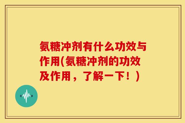 氨糖冲剂有什么功效与作用(氨糖冲剂的功效及作用，了解一下！)-第1张图片-关节骑士