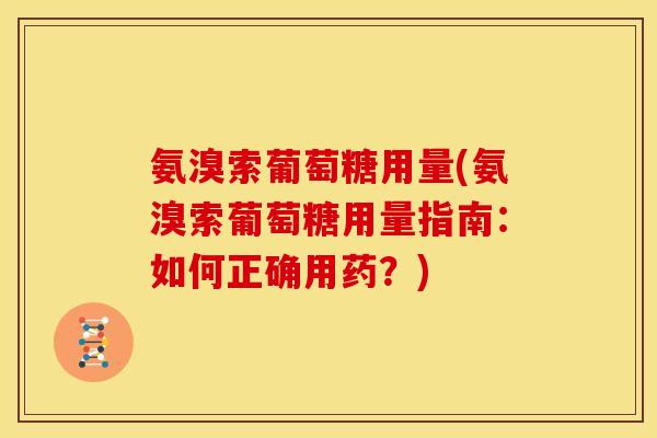 氨溴索葡萄糖用量(氨溴索葡萄糖用量指南：如何正确用药？)
