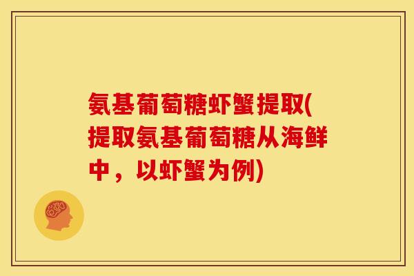 氨基葡萄糖虾蟹提取(提取氨基葡萄糖从海鲜中，以虾蟹为例)