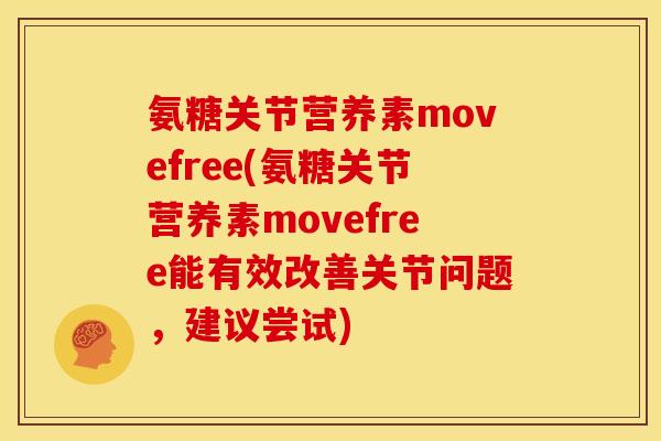 氨糖关节营养素movefree(氨糖关节营养素movefree能有效改善关节问题，建议尝试)