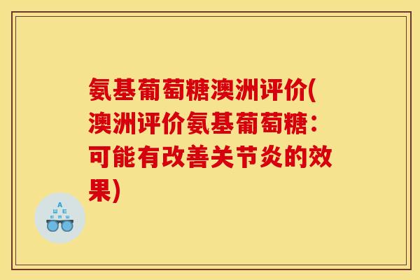 氨基葡萄糖澳洲评价(澳洲评价氨基葡萄糖：可能有改善关节炎的效果)