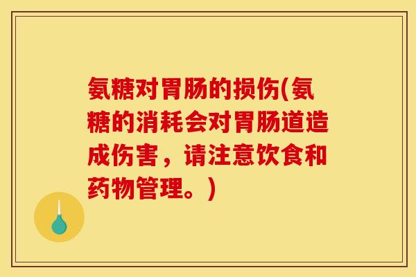氨糖对胃肠的损伤(氨糖的消耗会对胃肠道造成伤害，请注意饮食和药物管理。)