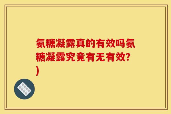 氨糖凝露真的有效吗氨糖凝露究竟有无有效？)
