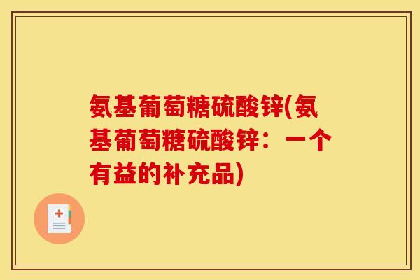 氨基葡萄糖硫酸锌(氨基葡萄糖硫酸锌：一个有益的补充品)-第1张图片-关节骑士